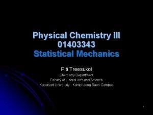 Physical Chemistry III 01403343 Statistical Mechanics Piti Treesukol