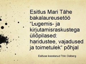 Esitlus Mari The bakalaureuset Lugemis ja kirjutamisraskustega lipilased