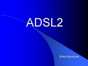 ADSL 2 Roko Konurat Vrste DSL tehnologije l