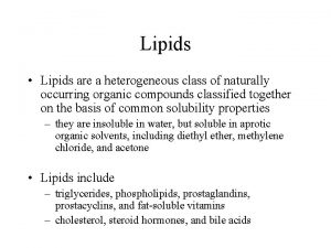 Lipids Lipids are a heterogeneous class of naturally