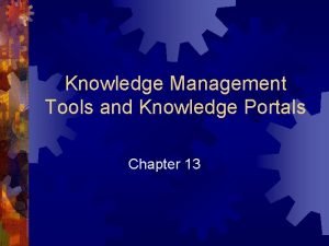 Knowledge Management Tools and Knowledge Portals Chapter 13