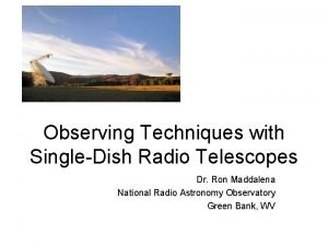 Observing Techniques with SingleDish Radio Telescopes Dr Ron