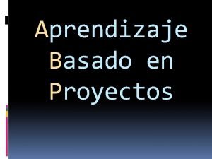 Aprendizaje Basado en Proyectos Definicin Mtodo de enseanzaaprendizaje