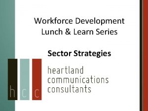 Workforce Development Lunch Learn Series Sector Strategies Sector