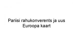 Pariisi rahukonverents ja uus Euroopa kaart Esimene maailmasda