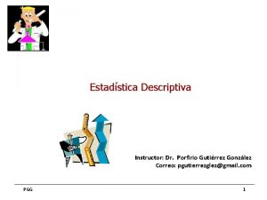 Estadstica Descriptiva Instructor Dr Porfirio Gutirrez Gonzlez Correo