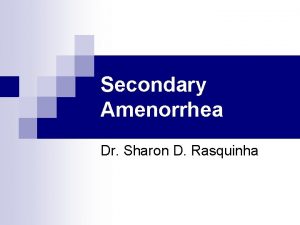Secondary Amenorrhea Dr Sharon D Rasquinha Secondary Amenorrhea