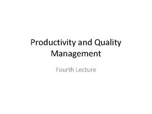 Productivity and Quality Management Fourth Lecture Summary of