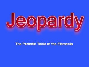 The Periodic Table of the Elements Valence electrons