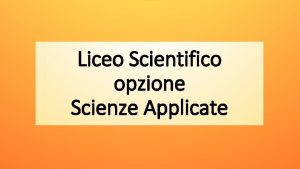 Liceo Scientifico opzione Scienze Applicate Il LICEO STATALE