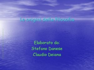 Le origini della Filosofia Elaborato da Stefano Danese