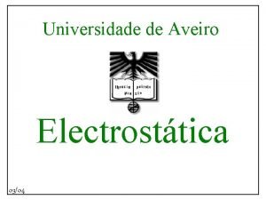 Universidade de Aveiro Electrosttica 0304 Electrosttica Universidade de
