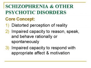 SCHIZOPHRENIA OTHER PSYCHOTIC DISORDERS Core Concept 1 Distorted