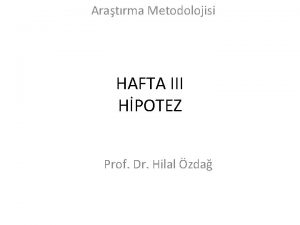 Aratrma Metodolojisi HAFTA III HPOTEZ Prof Dr Hilal