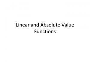 Linear and Absolute Value Functions Linear Functions Are Linear and Absolute Value Functions Linear Functions Are