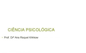 CINCIA PSICOLGICA Prof Dr Ana Raquel KArkow Cincia
