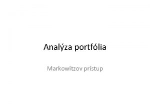 Analza portflia Markowitzov prstup Markowitzov prstup predpoklad e