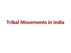 Tribal Movements in India Introduction Tribals such as