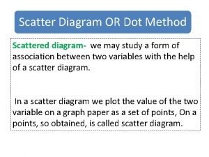 Scatter Diagram OR Dot Method Scattered diagram we