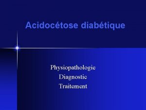 Acidoctose diabtique Physiopathologie Diagnostic Traitement Gnralits Complication mtabolique