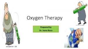 Oxygen Therapy Prepared by Dr Irene Roco Oxygen