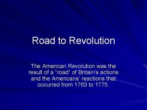 Road to Revolution The American Revolution was the