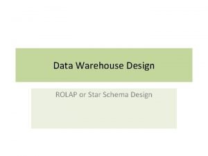 Data Warehouse Design ROLAP or Star Schema Design