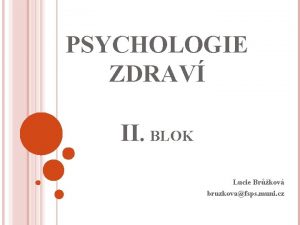 PSYCHOLOGIE ZDRAV II BLOK Lucie Brkov bruzkovafsps muni