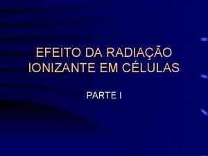 EFEITO DA RADIAO IONIZANTE EM CLULAS PARTE I