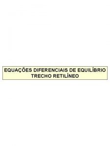EQUAES DIFERENCIAIS DE EQUILBRIO TRECHO RETILNEO Equaes Diferenciais