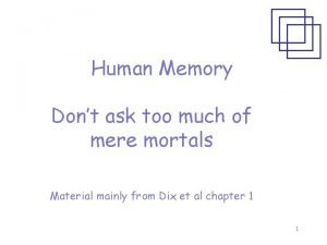 Human Memory Dont ask too much of mere
