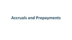 Accruals and Prepayments Accruals basis of accounting The