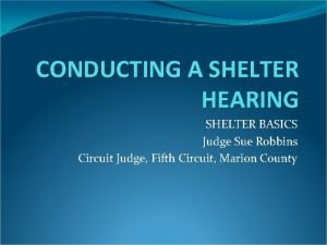 CONDUCTING A SHELTER HEARING SHELTER BASICS Judge Sue