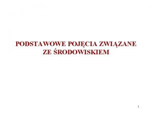 PODSTAWOWE POJCIA ZWIZANE ZE RODOWISKIEM 1 EKOLOGIA 1