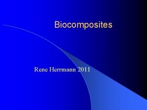 Biocomposites Rene Herrmann 2011 Biological Fibers There are