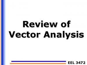 Review of Vector Analysis EEL 3472 Review of