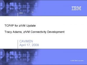 IBM TCPIP for zVM Update Tracy Adams zVM
