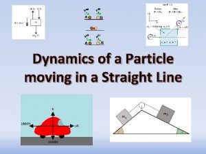 Dynamics of a particle moving in a straight line