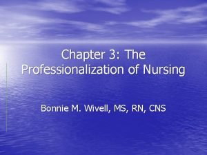 Chapter 3 The Professionalization of Nursing Bonnie M