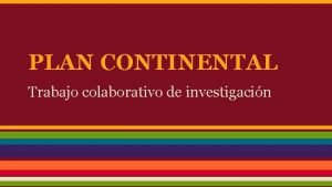 PLAN CONTINENTAL Trabajo colaborativo de investigacin Introduccin El