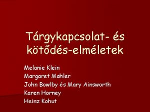 Trgykapcsolat s ktdselmletek Melanie Klein Margaret Mahler John