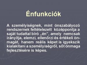 nfunkcik A szemlyisgnek mint nszablyoz rendszernek felttelezett kzppontja