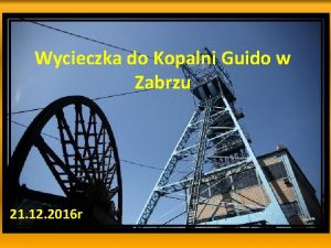 Wycieczka do Kopalni Guido w Zabrzu 21 12