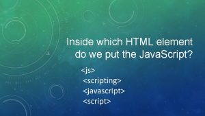 Inside which html element do we put the javascript? *