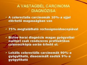 A VASTAGBL CARCINOMA DIAGNZISA A colorectalis carcinomk 10a