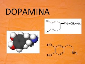 DOPAMINA La dopamina forma parte del grupo de