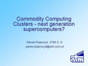 Commodity Computing Clusters next generation supercomputers Pawe Pisarczyk