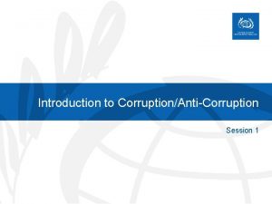 Introduction to CorruptionAntiCorruption Session 1 Session Objectives By