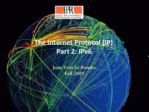 The Internet Protocol IP Part 2 IPv 6