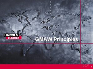 GMAW Principles 1 GMAW Definition GMAW stands for